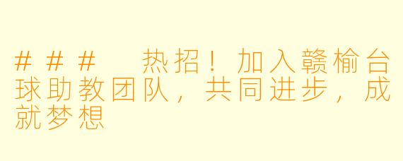 ### 热招！加入赣榆台球助教团队，共同进步，成就梦想