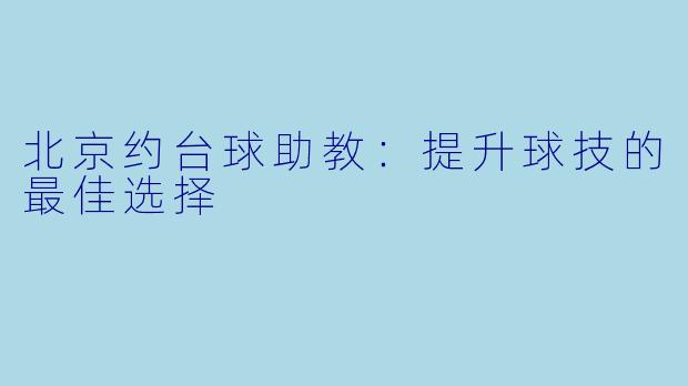 北京约台球助教：提升球技的最佳选择