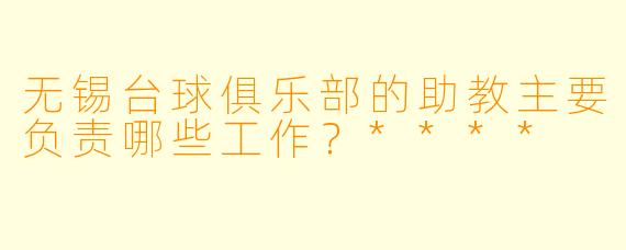 无锡台球俱乐部的助教主要负责哪些工作?****