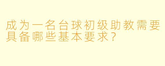 成为一名台球初级助教需要具备哪些基本要求?