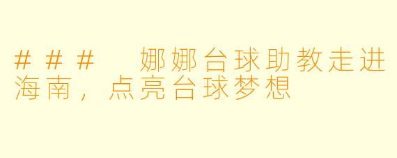 ### 娜娜台球助教走进海南，点亮台球梦想