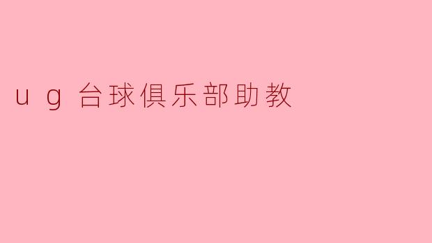 UG台球俱乐部的助教主要负责哪些工作?****