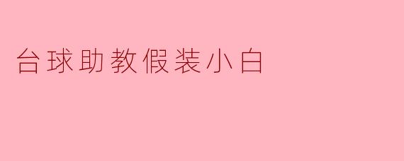 台球助教假装小白