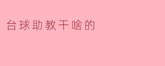 ### 台球助教的职责与价值
