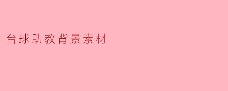 台球助教的背景素质要求是什么?**