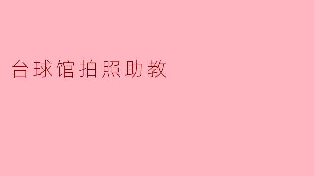 ### 台球馆中的拍照助教:青春与技艺的完美结合