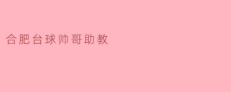 合肥台球帅哥助教