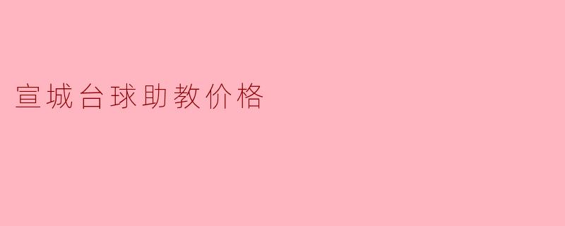 宣城的台球助教价格一般是多少？