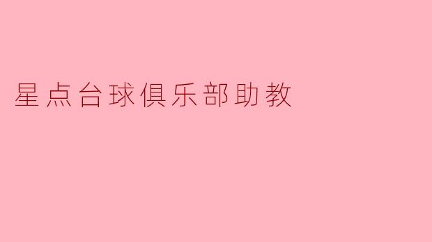 ### 星点台球俱乐部助教:助力梦想,成就未来