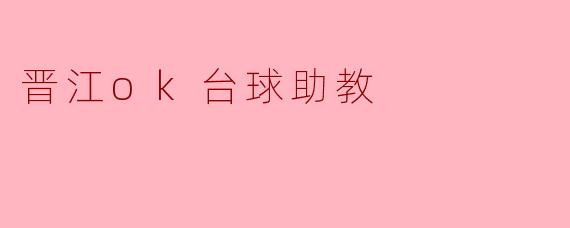 ### 晋江OK台球助教:提升台球技艺的新选择