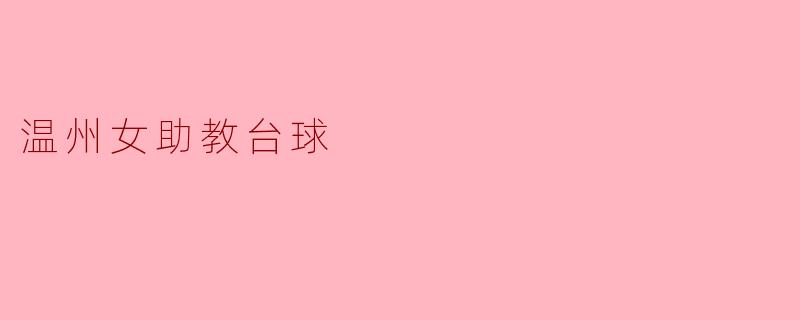 温州的女助教台球水平如何,有什么特别之处?