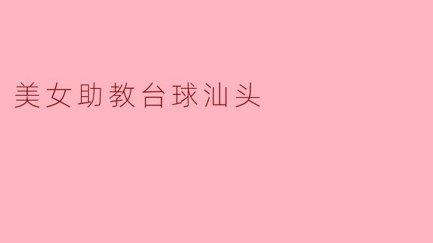美女助教助力台球热潮,汕头体育新风尚
