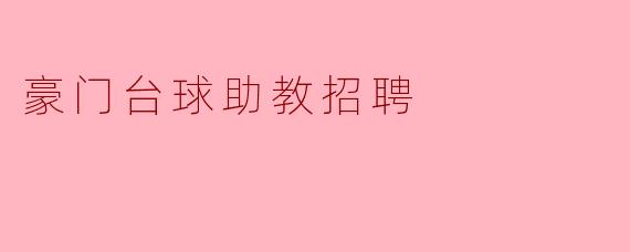 豪门台球俱乐部现在招聘助教,主要需要哪些条件?****