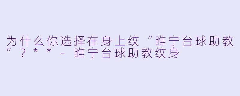 为什么你选择在身上纹“睢宁台球助教”？**