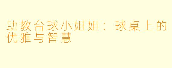 助教台球小姐姐:球桌上的优雅与智慧