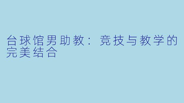 台球馆男助教：竞技与教学的完美结合