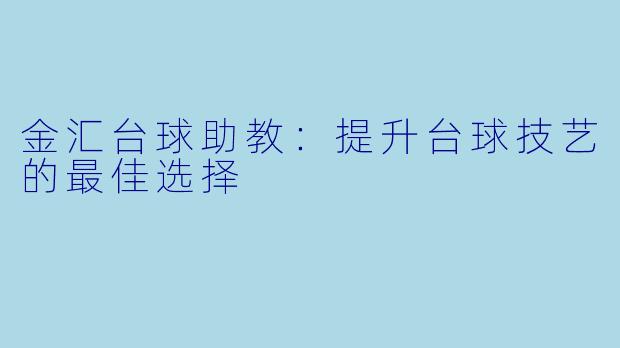 金汇台球助教：提升台球技艺的最佳选择