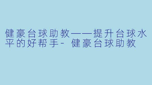 健豪台球助教——提升台球水平的好帮手