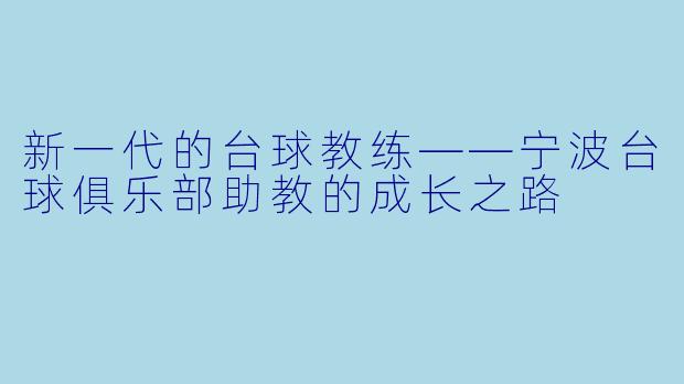 新一代的台球教练——宁波台球俱乐部助教的成长之路