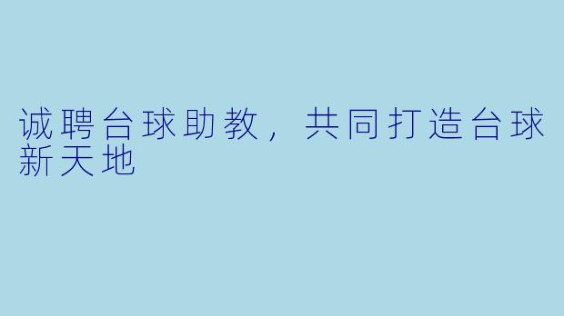 诚聘台球助教，共同打造台球新天地