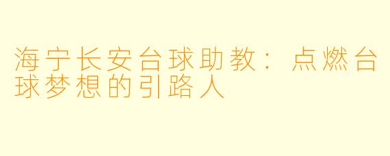 海宁长安台球助教：点燃台球梦想的引路人