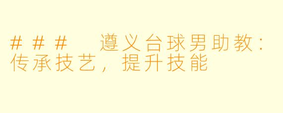 ### 遵义台球男助教：传承技艺，提升技能