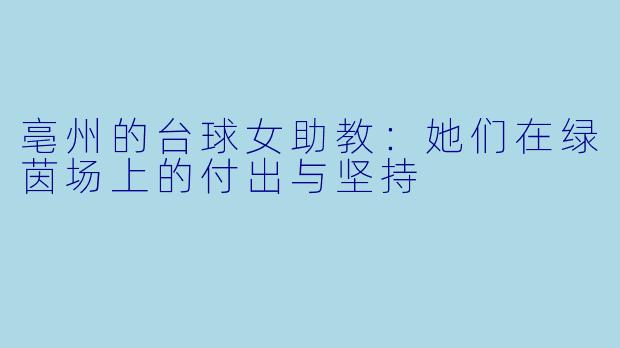 亳州的台球女助教：她们在绿茵场上的付出与坚持