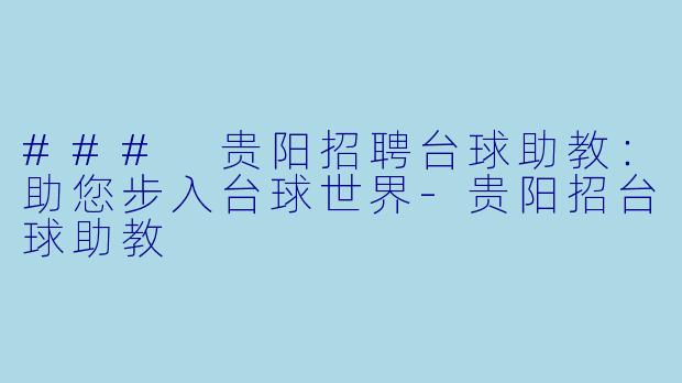 ### 贵阳招聘台球助教：助您步入台球世界-贵阳招台球助教