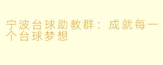 宁波台球助教群：成就每一个台球梦想