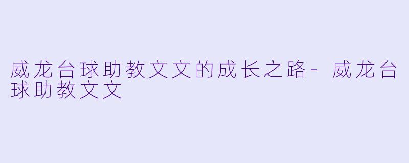 威龙台球助教文文的成长之路-威龙台球助教文文