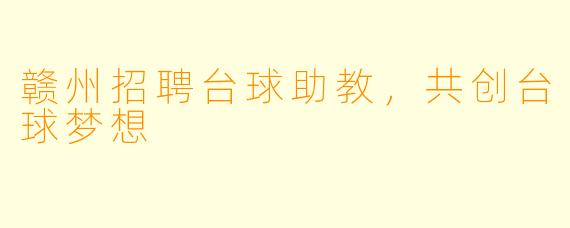 赣州招聘台球助教，共创台球梦想