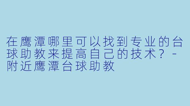 在鹰潭哪里可以找到专业的台球助教来提高自己的技术？