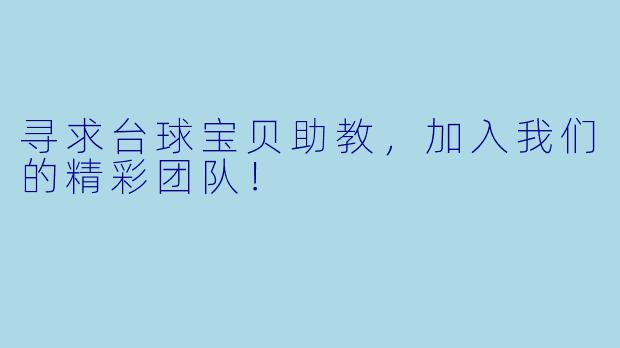 寻求台球宝贝助教，加入我们的精彩团队！