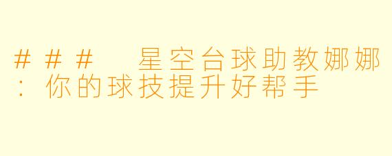 ### 星空台球助教娜娜：你的球技提升好帮手
