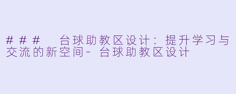 ### 台球助教区设计：提升学习与交流的新空间-台球助教区设计