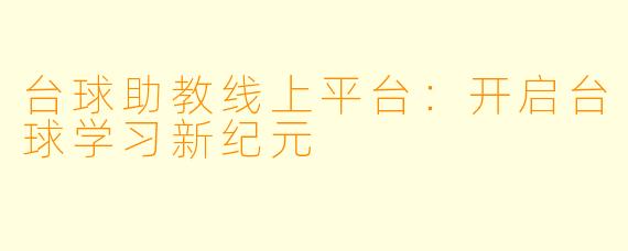 台球助教线上平台：开启台球学习新纪元