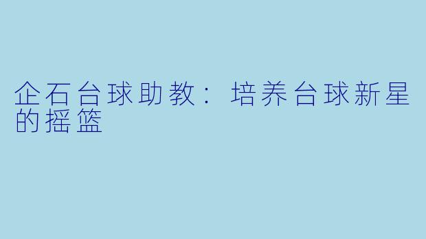 企石台球助教：培养台球新星的摇篮