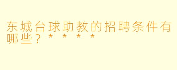 东城台球助教的招聘条件有哪些?****