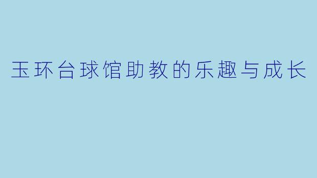 玉环台球馆助教的乐趣与成长