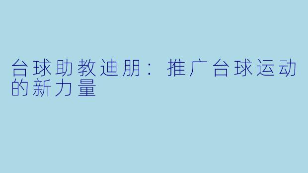 台球助教迪朋：推广台球运动的新力量