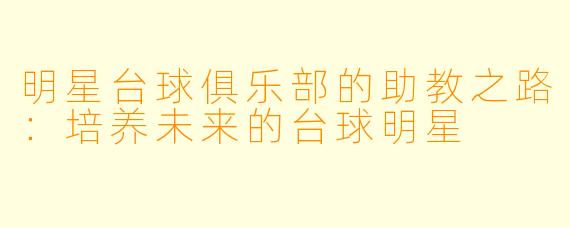 明星台球俱乐部的助教之路：培养未来的台球明星