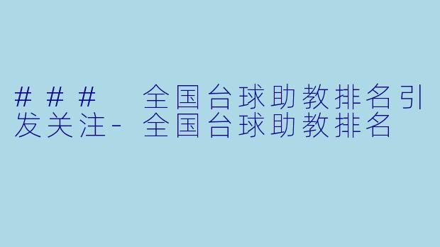### 全国台球助教排名引发关注-全国台球助教排名