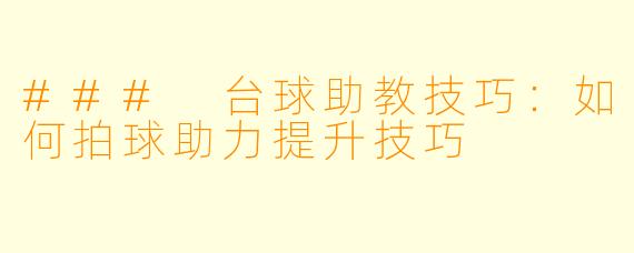 ### 台球助教技巧：如何拍球助力提升技巧