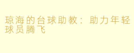 琼海的台球助教:助力年轻球员腾飞