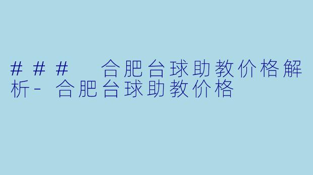 ### 合肥台球助教价格解析-合肥台球助教价格
