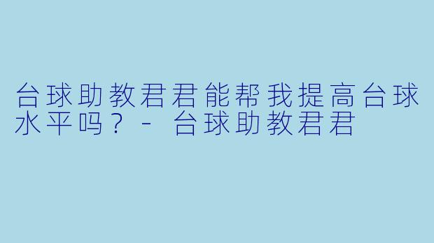 台球助教君君能帮我提高台球水平吗？