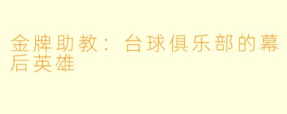 金牌助教：台球俱乐部的幕后英雄