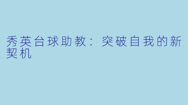 秀英台球助教:突破自我的新契机