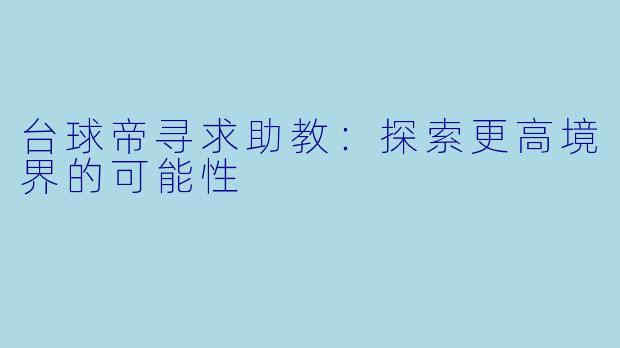 台球帝寻求助教：探索更高境界的可能性