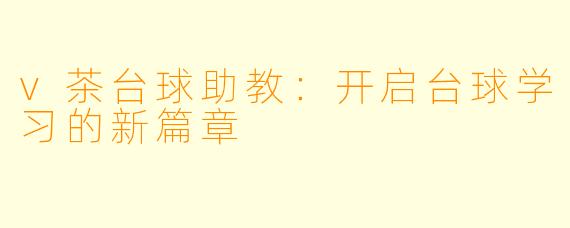 v茶台球助教：开启台球学习的新篇章
